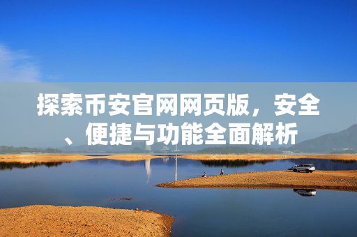探索币安官网网页版，安全、便捷与功能全面解析