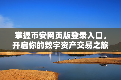 掌握币安网页版登录入口，开启你的数字资产交易之旅